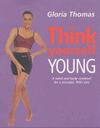 Think Yourself Young: A Mind and Body Workout for a Younger, Fitter You