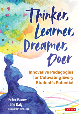 Thinker, Learner, Dreamer, Doer: Innovative Pedagogies for Cultivating Every Student's Potential - Gamwell, Peter, and Daly, Jane