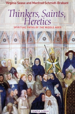 Thinkers, Saints, Heretics: Spiritual Paths of the Middle Ages - Sease, Virginia, and Schmidt-Brabant, Manfred