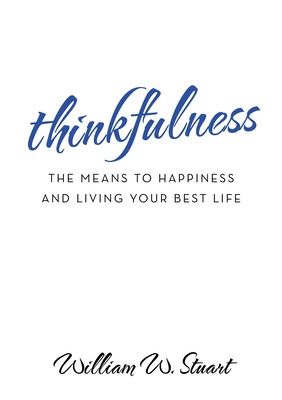 Thinkfulness: The Means to Happiness and Living Your Best Life - Stuart, William W