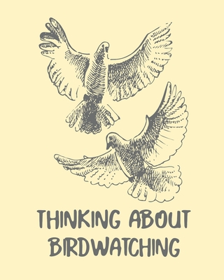 Thinking About Birdwatching: Birding Notebook Ornithologists Twitcher Gift Species Diary Log Book For Bird Watching Equipment Field Journal - Larson, Patricia