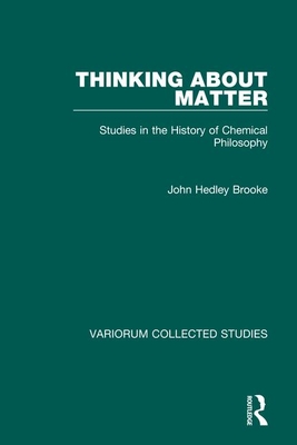 Thinking about Matter: Studies in the History of Chemical Philosophy - Brooke, John Hedley