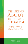 Thinking about Religious Pluralism: Shaping Theology of Religions for Our Times