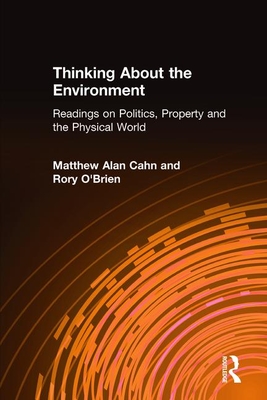 Thinking about the Environment: Readings on Politics, Property and the Physical World - Cahn, Matthew Alan, and O'Brien, Rory