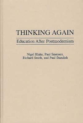 Thinking Again: Education After Postmodernism - Blake, Nigel P, and Smeyers, Paul, and Smith, Richard, Dr.