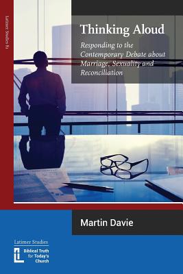 Thinking Aloud: Responding to the Contemporary Debate about Marriage, Sexuality and Reconciliation - Davie, Martin, and Henderson, Julian, Dr. (Foreword by)