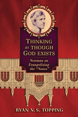 Thinking as Though God Exists: Newman on Evangelizing the "Nones" - Topping, Ryan N S