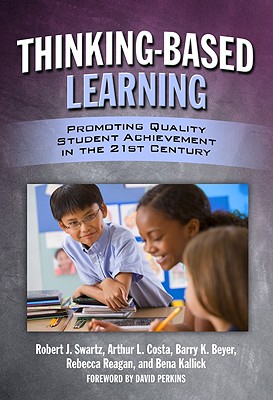 Thinking-Based Learning: Promoting Quality Student Achievement in the 21st Century - Swartz, Robert J, and Costa, Arthur L, and Beyer, Barry K