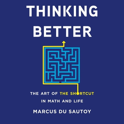 Thinking Better: The Art of the Shortcut in Math and Life - Du Sautoy, Marcus, and Elstob, Mark (Read by)