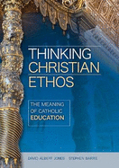 Thinking Christian Ethos: The Meaning of Catholic Education