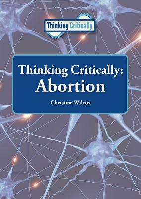 Thinking Critically: Abortion - Wilcox, Christine