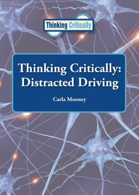 Thinking Critically: Distracted Driving - Mooney, Carla