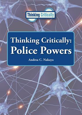 Thinking Critically: Police Powers - Nakaya, Andrea C