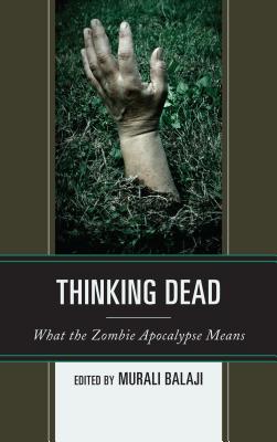 Thinking Dead: What the Zombie Apocalypse Means - Balaji, Murali (Editor)