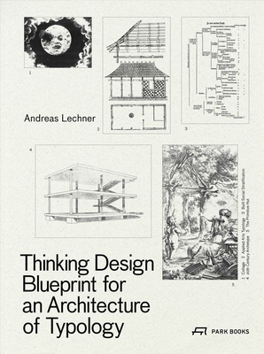Thinking Design: Blueprint for an Architecture of Typology - Lechner, Andread