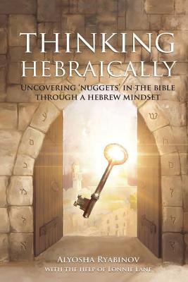 Thinking Hebraically: Uncovering "Nuggets" in the Bible Through A Hebrew Mindset - Ryabinov, Alyosha