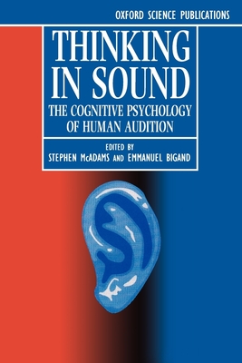 Thinking in Sound: The Cognitive Psychology of Human Audition - McAdams, Stephen (Editor), and Bigand, Emmanuel (Editor)