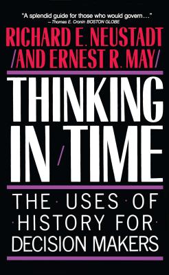 Thinking in Time: The Uses of History for Decision Makers - Neustadt, Richard E