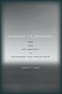 Thinking Its Presence: Form, Race, and Subjectivity in Contemporary Asian American Poetry