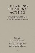 Thinking, Knowing, Acting: Epistemology and Ethics in Plato and Ancient Platonism