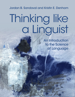 Thinking like a Linguist: An Introduction to the Science of Language - Sandoval, Jordan B., and Denham, Kristin E.