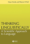 Thinking Linguistically: A Scientific Approach to Language - Honda, Maya, and O'Neil, Wayne