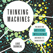 Thinking Machines: The Quest for Artificial Intelligence--And Where It's Taking Us Next
