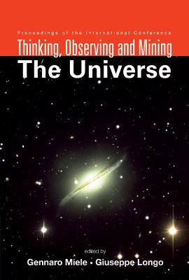 Thinking, Observing And Mining The Universe - Proceedings Of The International Conference - Miele, Gennaro (Editor), and Longo, Giuseppe (Editor)