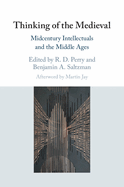 Thinking of the Medieval: Midcentury Intellectuals and the Middle Ages