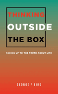 Thinking Outside The Box: Facing Up to the Truth About Life