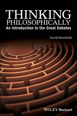 Thinking Philosophically: An Introduction to the Great Debates - Roochnik, David