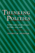 Thinking Politics: Intellectuals and Democracy in Chile, 1973-1988 - Puryear, Jeffrey
