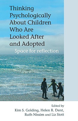 Thinking Psychologically about Children Who Are Looked After and Adopted: Space for Reflection - Golding, Kim S (Editor), and Dent, Helen R (Editor), and Nissim, Ruth (Editor)