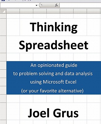 Thinking Spreadsheet: An Opinionated Guide to Problem Solving and Data Analysis Using Microsoft Excel (or Your Favorite Alternative) - Grus, Joel