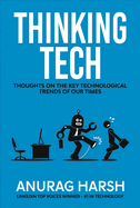 Thinking Tech: Thoughts on the Key Technological Trends of Our Times Volume 1