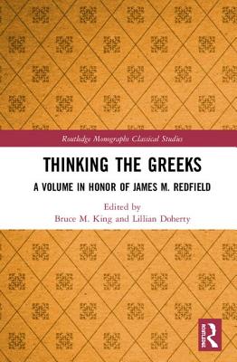 Thinking the Greeks: A Volume in Honor of James M. Redfield - King, Bruce M. (Editor), and Doherty, Lillian (Editor)