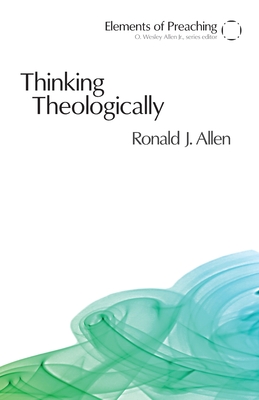 Thinking Theologically: The Preacher as Theologian - Allen, Ronald J, Dr.