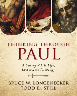 Thinking Through Paul: A Survey of His Life, Letters, and Theology - Longenecker, Bruce W, and Still, Todd D