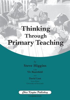 Thinking Through Primary Teaching - Higgins, Steve, and Baumfield, Vivienne, and Leat, David (Editor)