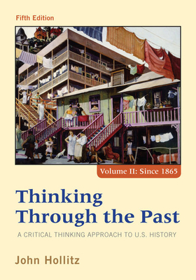 Thinking Through the Past: A Critical Thinking Approach to U.S. History, Volume 1 - Hollitz, John