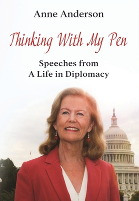 Thinking With My Pen: Speeches from a Life in Diplomacy - Anderson, Anne