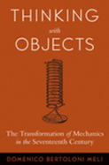 Thinking with Objects: The Transformation of Mechanics in the Seventeenth Century