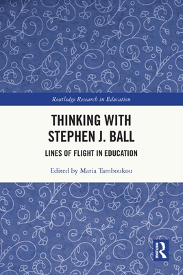 Thinking with Stephen J. Ball: Lines of Flight in Education - Tamboukou, Maria (Editor)