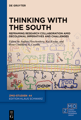 Thinking with the South: Reframing Research Collaboration Amid Decolonial Imperatives and Challenges - Fleschenberg, Andrea (Editor), and Kresse, Kai (Editor), and Castillo, Rosa Cordillera (Editor)
