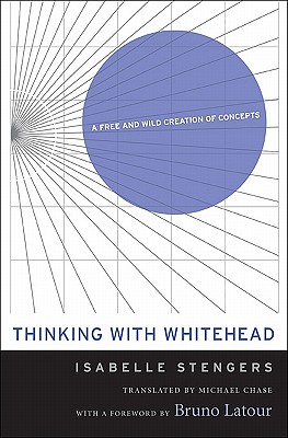 Thinking with Whitehead: A Free and Wild Creation of Concepts - Stengers, Isabelle, and Chase, Michael (Translated by), and Latour, Bruno (Foreword by)