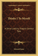 Thinks-I-To-Myself: A Serio-Ludicro, Tragico-Comico Tale