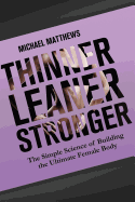 Thinner Leaner Stronger: The Simple Science of Building the Ultimate Female Body - Matthews, Michael, PH.D.