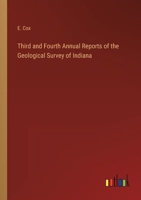 Third and Fourth Annual Reports of the Geological Survey of Indiana - Cox, E