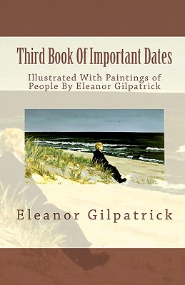 Third Book Of Important Dates: Illustrated With Paintings of People By Eleanor Gilpatrick - Gilpatrick, Eleanor, Dr.