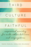 Third Culture Faithful: Empowered Ministry for Multi-Ethnic Believers and Congregations
